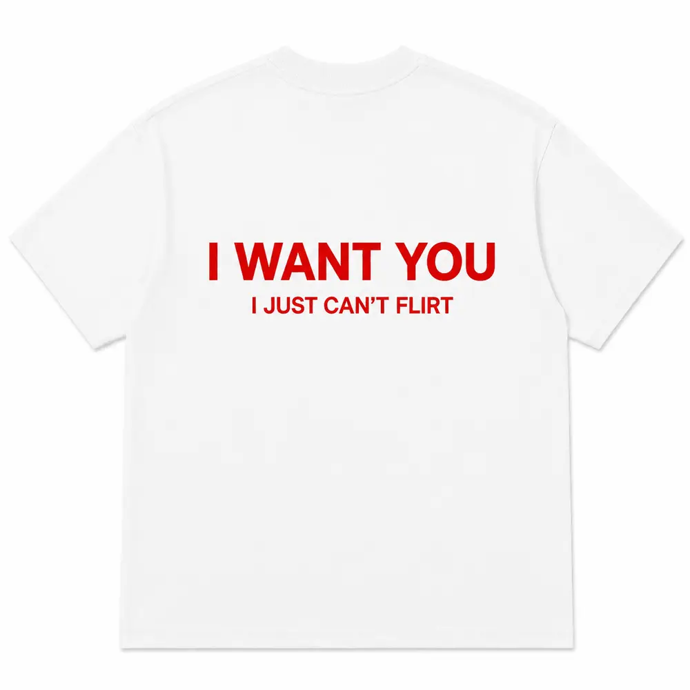 I WANT YOU I JUST CAN'T FLIRT — Oversized Tee