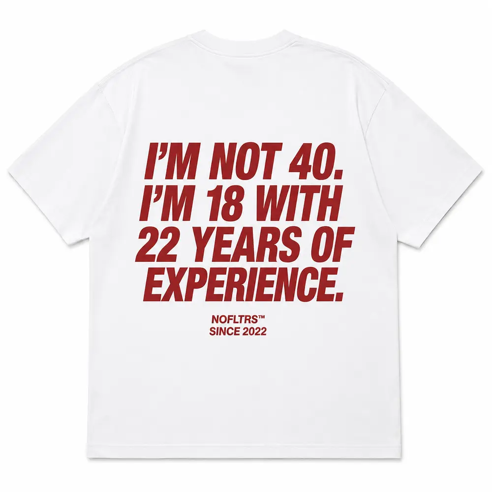 I'M NOT 40 I'M 18 WITH 22 YEARS OF EXPERIENCE — Oversized Tee